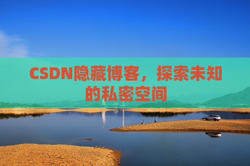 CSDN隐藏博客，探索未知的私密空间